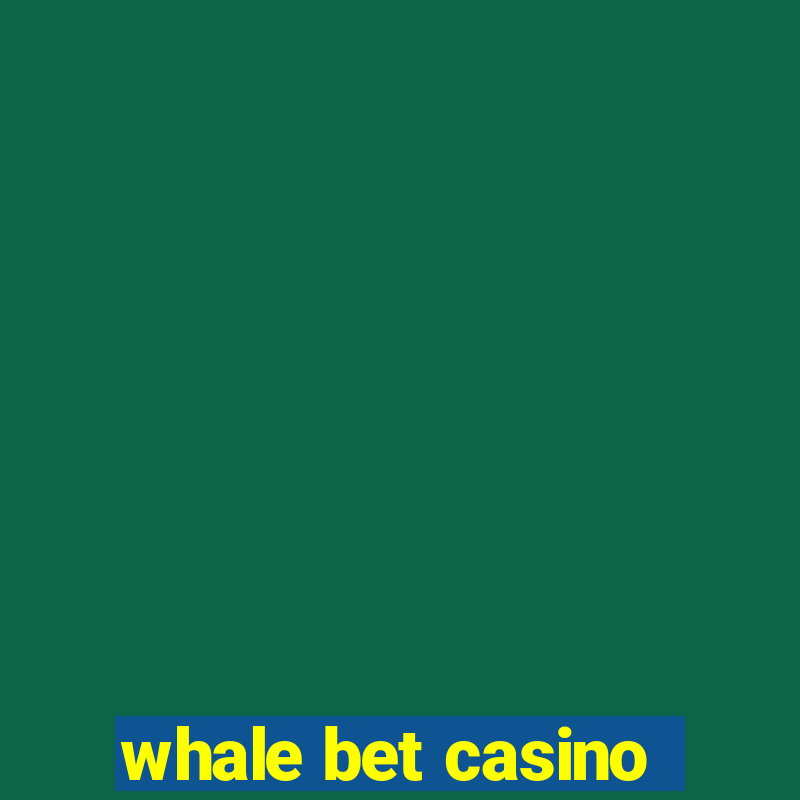 whale bet casino